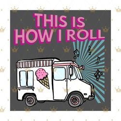 This Is How I Roll Funny Casual Ice Cream Truck svg,Rollback Truck SVG ,Tow Truck SVG,Flatbed Truck SVG,This is How I Ro