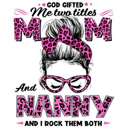 God Gifted Me Two Titles Mom And Nanny And I Rock Them Both Leopard Svg, Mothers Day Svg, Nanny Svg, Mom Svg, Mom Love S