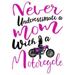 Never Underestimate A Mom With A Motorcycle Svg, Mothers Day Svg, Mom Svg, Motorcycle Svg, Motorcycle Mom Svg, Mom Love