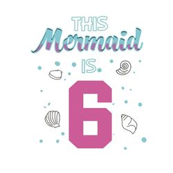 This Mermaid Is 6 Birthday Svg, Birthday Svg, Mermaid Svg, Mermaid Birtday Svg, Birthday Kids Svg, 6 Years Old Svg, 6th