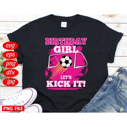 Birthday Girl Lets Kick It Svg, Birthday Svg, Birthday Girl Svg, Birthday Girl Gifts, Birthday Soccer Svg, Soccer Svg, G