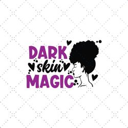 Dark skin magic Svg, Melanin Svg, Afro Girl Svg, Black Girl svg, Beautiful Svg