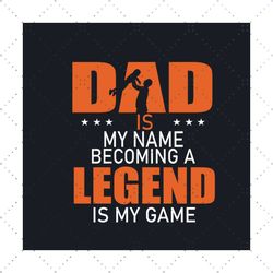Dad Is My Name Becoming A Legend Is My Game Svg, Fathers Day Svg, Father Svg, Happy Fathers Day, Dad Legend Svg, Daddy S