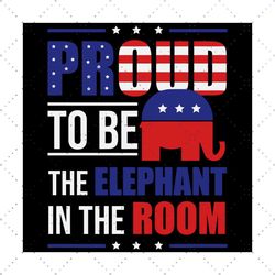 Proud To Be The Elephant In A Room svg,svg,Republican Gift ,Premium svg,svg cricut, silhouette svg files, cricut svg, si