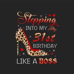 Stepping Into My 31st Birthday Like A Boss Png, Birthday Png, 31st Birthday Png, Turning 31 Png, 31 Years Old, 31st Birt
