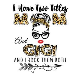 I Have Two Titles Mom And Gigi Svg, Two Titles Svg, Mom And Gigi Svg, Mom Svg, Gigi Svg, GG Svg, Great Grandma Svg, Mom