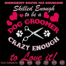 Skilled Enough To Be A Dog Groomer Crazy Enough To Love It Svg, Pet Stylists, Dog Groomer, Pet Grooming, Pets Svg, Dogs