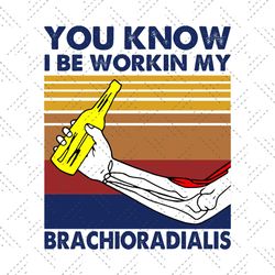 Vintage You Know I Be Workin My Brachioradialis Svg, Beer SVG, Drinking SVG, Brachioradialis SVG,Brachioradialis Shirt,F