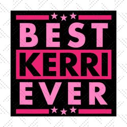 Vintage Best KERRI Ever Svg,Vintage Best KERRI Ever gift,Vintage Best KERRI Ever Shirt,World's greatest KERRI Svg,World'