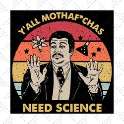Yall mothaf chas need science svg,need science svg,science lover svg,need science svg,motherfuckers svg,svg cricut, silh