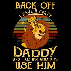 Back Off I Have A Crazy Daddy And I Am Not To Afraid To Use Him Svg, Fathers Day Svg, Back Off Svg, Crazy Daddy Svg, Lio