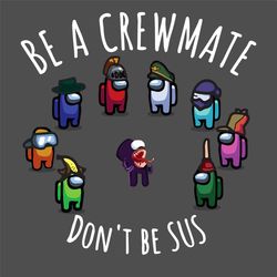 Be A Crewmate Dont Be Sus Svg, Amuong Us Svg, Crewmate Svg, Funny Among Us, Imposter Game Svg, Gamer Svg, Game Lovers Sv