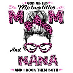 God Gifted Me Two Titles Mom And Nana And I Rock Them Both Leopard Svg, Mothers Day Svg, Nana Svg, Mom Svg, Mom Love Svg