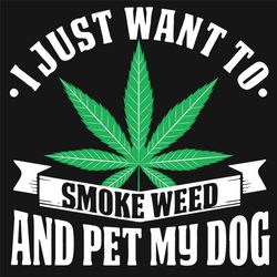 I Just Want To Smoke Weed And Pet My Dog Svg, Trending Svg, Smoke Svg, Weed Svg, My Dog Svg, Smoke Weed Svg, Weed Lovers