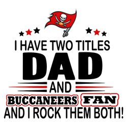 I Have Two Titles Dad And Buccaneers Fan And I Rock Them Both Svg, Sport Svg, Dad Svg, Buccaneers Fan Svg, Tampa Bay Svg