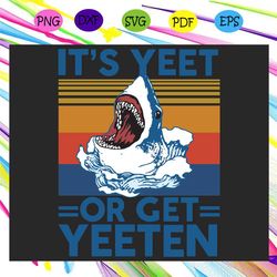 23072020A88It's yeet or get yeeten svg, Trending Svg, yeeten shark svg, yeeten shark gift, yeeten shark gift, summer svg