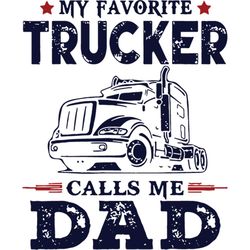 My Favorite Trucker Calls Me Dad Svg, Fathers Day Svg, Trucker Svg, Dad Svg, Happy Fathers Day Svg, Fathers Day Gift Svg