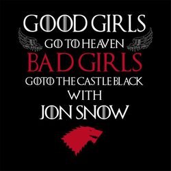 Good Girls Go To Heaven, Bad Girls Go To Black Castle, Jon Snow, good girls, bad girls, heaven, black, darkness, digital