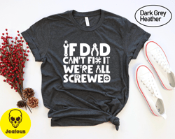 If Dad Cant Fix It Were All Screwed Shirt, Funny Shirt Gift for Dad, Funny Dad Tee, Father Gift Shirts