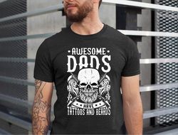 Awesome Dads Have Beards And Tattoo TShirt, Gift For Fathers Day Shirt, For The Best Dad Ever Shirt, Tattoos Lover Dad,