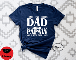 I Have to Titles Dad and Papaw and I Rock Them Both Shirt, Fathers Day Gift Tshirt, Dad and Papaw TShirt, Dad Birthday G