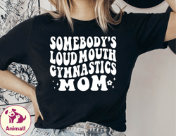 Somebodys Loud Mouth Gymnastics Mama Shirt, Gymnastics Mom Shirt, Sport Mama Shirt, Mom Gymnastic Shirt, Best Mother Shi