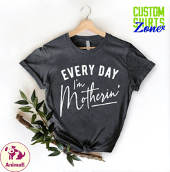 everyday im motherin shirt,best mom tee,mothers day gift,baby shower gift for mom, gift for new mom,motherhood tee, funn