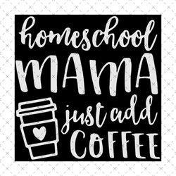 Homes school mama just add coffee svg,svg,homeschool quotes svg,just add coffee svg,saying shirt svg,lover coffee svg,sv