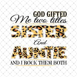 God Gifted Me Two Titles Sister And Auntie Svg, Mothers Day Svg, Happy Mother Day, Sister Svg, Auntie Svg, Sister Auntie
