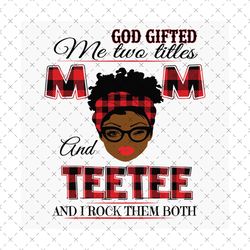 God Gifted Me Two Titles Mom And Teetee Svg, Mothers Day Svg, Black Mom Svg, Black Teetee Svg, Mom Teetee Svg, Mom And T