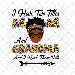 I Have Two Titles Mom And Grandma Svg, Mothers Day Svg, Black Mom Svg, Black Grandma Svg, Mom Grandma Svg, Mom And Grand