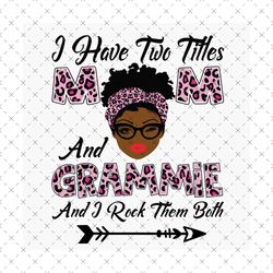 I Have Two Titles Mom And Grammie Svg, Mothers Day Svg, Black Mom Svg, Black Grammie Svg, Mom Grammie Svg, Mom And Gramm