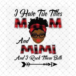 I Have Two Titles Mom And Mimi Svg, Mothers Day Svg, Black Mom Svg, Black Mimi Svg, Mom Mimi Svg, Mom And Mimi Svg, Plai