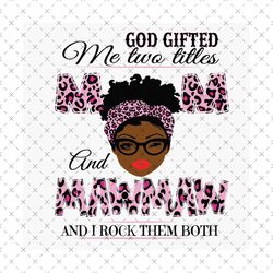 God Gifted Me Two Titles Mom And Mawmaw Svg, Mothers Day Svg, Black Mom Svg, Black Mawmaw Svg, Mom Mawmaw Svg, Mom And M