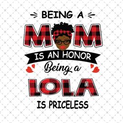 Being A Mom Is An Honor Being A Lola Is Priceless Svg, Mothers Day Svg, Black Mom Svg, Black Lola Svg, Being A Mom Svg,