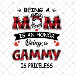 Being A Mom Is An Honor Being A Gammy Is Priceless, Mothers Day Svg, Being A Gammy Svg, Being Gammy Svg, Being A Mom Svg