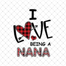 I Love Being A Nana Svg, Mothers Day Svg, Being A Nana Svg, Nana Svg, Nana Life Svg, Nanalife Svg, Grandma Svg, Being A