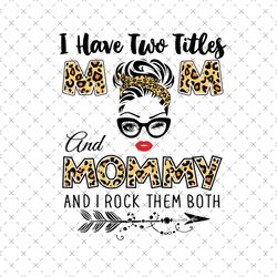 I Have Two Titles Mom And Mommy Svg, Trending Svg, Two Titles Svg, Mom And Mommy Svg, Mom Svg, Mommy Svg, Mommy Svg, Mot