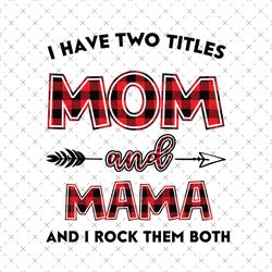 I Have Two Title Mom And Mama Svg, Mom And Mama Svg, Mom Svg, Mama Svg, Mom Mama Svg, Mom Grandma Svg, Mother Svg, Grand