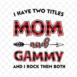 I Have Two Title Mom And Gammy Svg, Mom And Gammy Svg, Mom Svg, Gammy Svg, Mom Gammy Svg, Mom Grandma Svg, Mother Svg, G