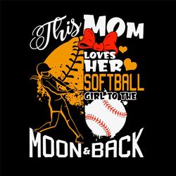 This Mom Loves Her Softball Girl To The Moon And Back SVG, Mothers Day SVG, Mommy SVG, Sport SVG, The Moon SVG, Happy M