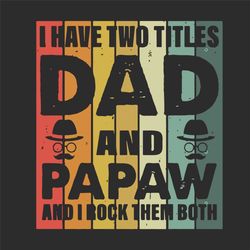 I Have Two Titles Dad And Papaw And I Rock Them Both Svg, Fathers Day Svg, Daddy Svg, Papaw Svg, Dad And Papaw Svg, Papa