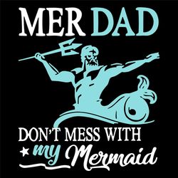 Merdad Dont Mess With My Marmaid Svg, Fathers Day Svg, Merdad Svg, Mermaid Svg, Beach Svg, King Svg, Son Svg, Daughter S