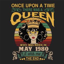 Once Upon There Was A Queen Who Was Born In May 1980 Svg, Birthday Svg, May 1980 Svg, May Svg, May Queen Svg, May Girl S