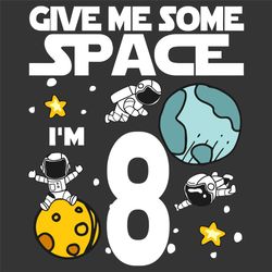 Give Me More Space I Am 8 Birthday Svg, Birthday Svg, Birthday Astronaut Svg, Astronaut Svg, 8 Years Old, 8th Birthday S