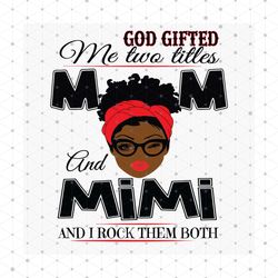 God Gifted Me Two Titles Mom And Mimi Svg, Mothers Day Svg, Black Mom Svg, Black Mimi Svg, Mom Mimi Svg, Mom And Mimi Sv