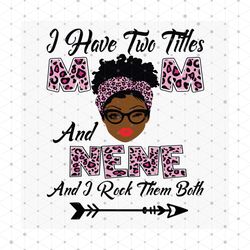 I Have Two Titles Mom And Nene Svg, Mothers Day Svg, Black Mom Svg, Black Nene Svg, Mom Nene Svg, Mom And Nene Svg, Leop