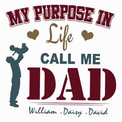 My Purpose In Life Call Me Dad Svg, Fathers Day Svg, My Purpose Svg, Call Me Dad Svg, Dad & Kids Svg, William Svg, Daisy