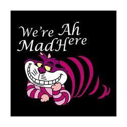 We're Mad Here Cheshire Cat Svg, Trending Svg, Wonderland Svg, Alice In Wonderland Svg, Invisible Cat Svg, Cheshire Cat