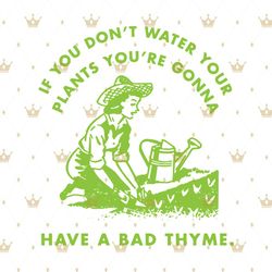If you don't water your plants svg,svg,funny quotes svg,saying shirt svg,svg cricut, silhouette svg files, cricut svg, s